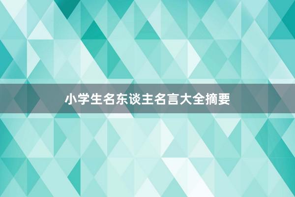 小学生名东谈主名言大全摘要