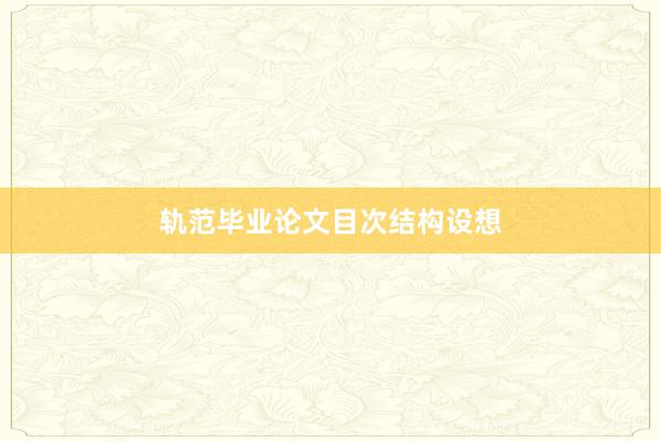 轨范毕业论文目次结构设想
