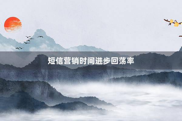 短信营销时间进步回荡率